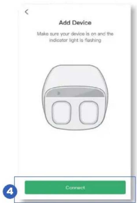 Add Device Make sure your device is on and the indicator light is flashing Connect