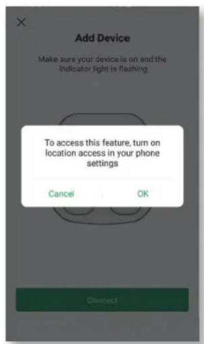 Add Device Make sure your device is on and the indicator light is flashing To access this feature, turn on location access in your phone settings Cancel OK Connect