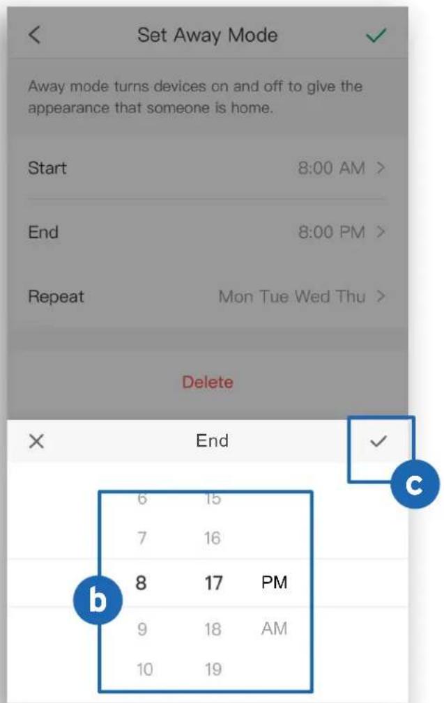 Set Away Mode Away mode turns devices on and off to give the appearance that someone is home. Start 8:00 AM > End 8:00 PM > Repeat Mon Tue Wed Thu > Delete End 6 15 7 16 8 17 PM 9 18 AM 10 19 b