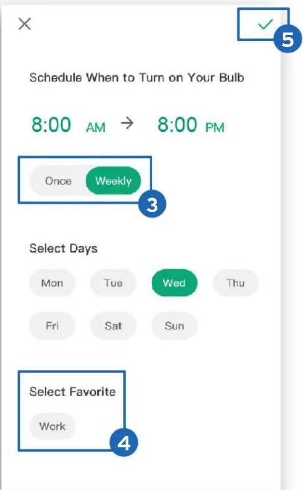 Schedule When to Turn on Your Bulb 8:00 AM → 8:00 PM Once Weekly Select Days Mon Tue Wed Thu Fri Sat Sun Select Favorite Work 4
