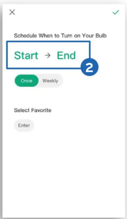 Schedule When to Turn on Your Bulb Start → End Once Weekly Select Favorite Enter