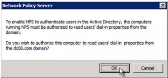 Network Policy Server To enable NPS to authenticate users in the Active Directory, the computers running NPS must be authorized to read users' dial-in properties from the domain. Do you wish to authorize this computer to read users' dial-in properties from the dc08.com domain? OK Cancel