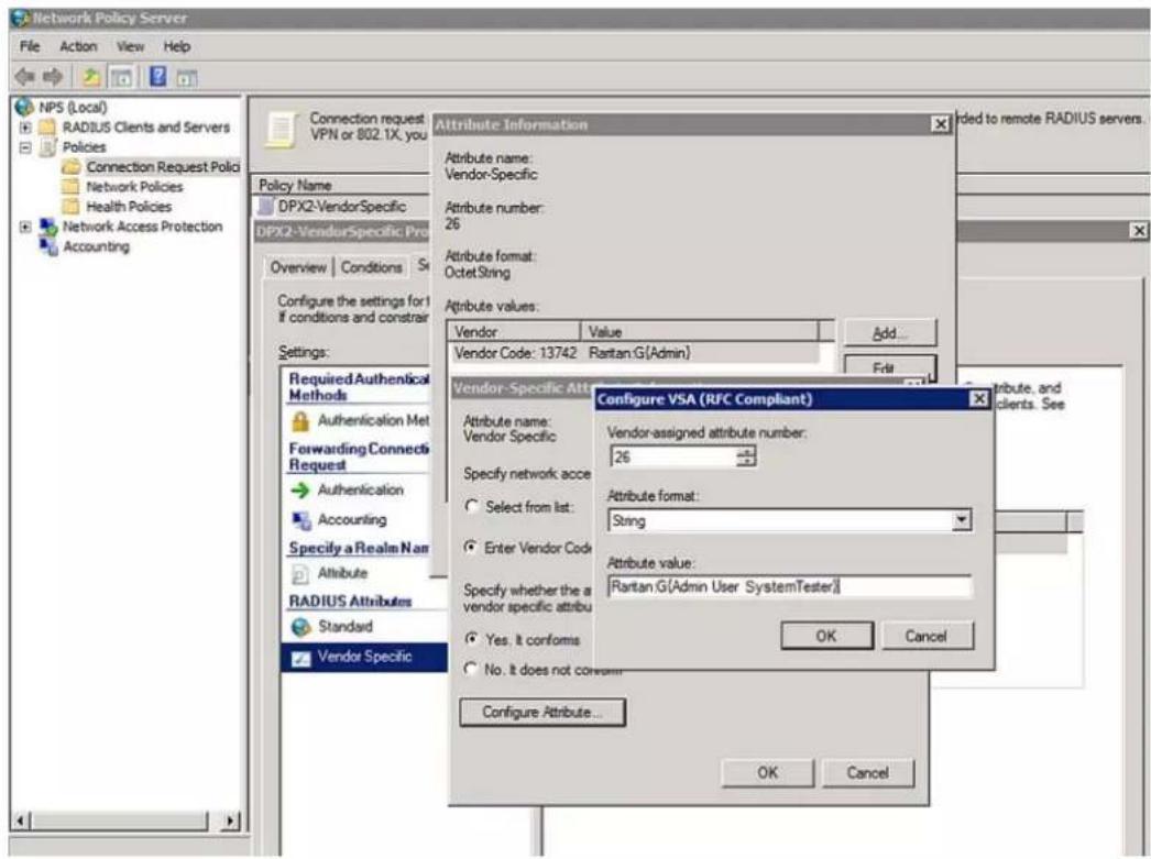 Network Policy Server File Action View Help NPS (Local) RADIUS Clients and Servers Policies Connection Request Polio Network Policies Health Policies Network Access Protection Accounting Connection request VPN or 802.1X, you Policy Name DPX2-VendorSpecific DPX2-VendorSpecific Pro Overview Conditions Se Configure the settings for 1 if conditions and constraint Settings: Required Authenical Methods Authentication Met Forwarding Connecti Request Authentication Accounting Specify a Realm Nam Attribute RADIUS Attributes Standard Vendor Specific Attribute Information Attribute name: Vendor-Specific Attribute number: 26 Attribute format: OctetString Attribute values: Vendor Value Add... Vendor Code: 13742 Rantan G(Admin) Edit... Vendor-Specific Atte Configure VSA (RFC Compliant) Attribute name: Vendor Specific Vendor-assigned attribute number: 26 Specify network acce Select from list: String Enter Vendor Code Attribute value: Rantan G[Admin User SystemTester] Specify whether the a vendor specific attribu Yes. It conforms No. It does not convaam! OK Cancel Configure Attribute... OK Cancel Added to remote RADIUS servers. Contribute, and clients. See
