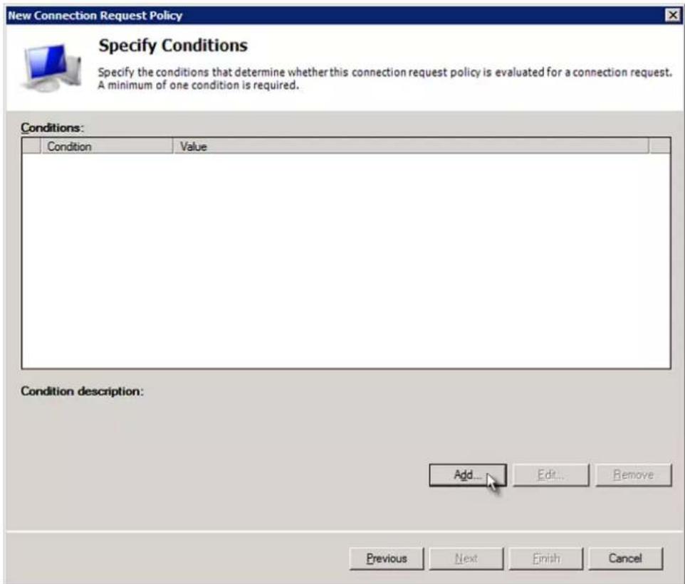 New Connection Request Policy Specify Conditions Specify the conditions that determine whether this connection request policy is evaluated for a connection request. A minimum of one condition is required. Conditions: Condition Value Condition description: Add... Edit... Remove Previous Next Finish Cancel