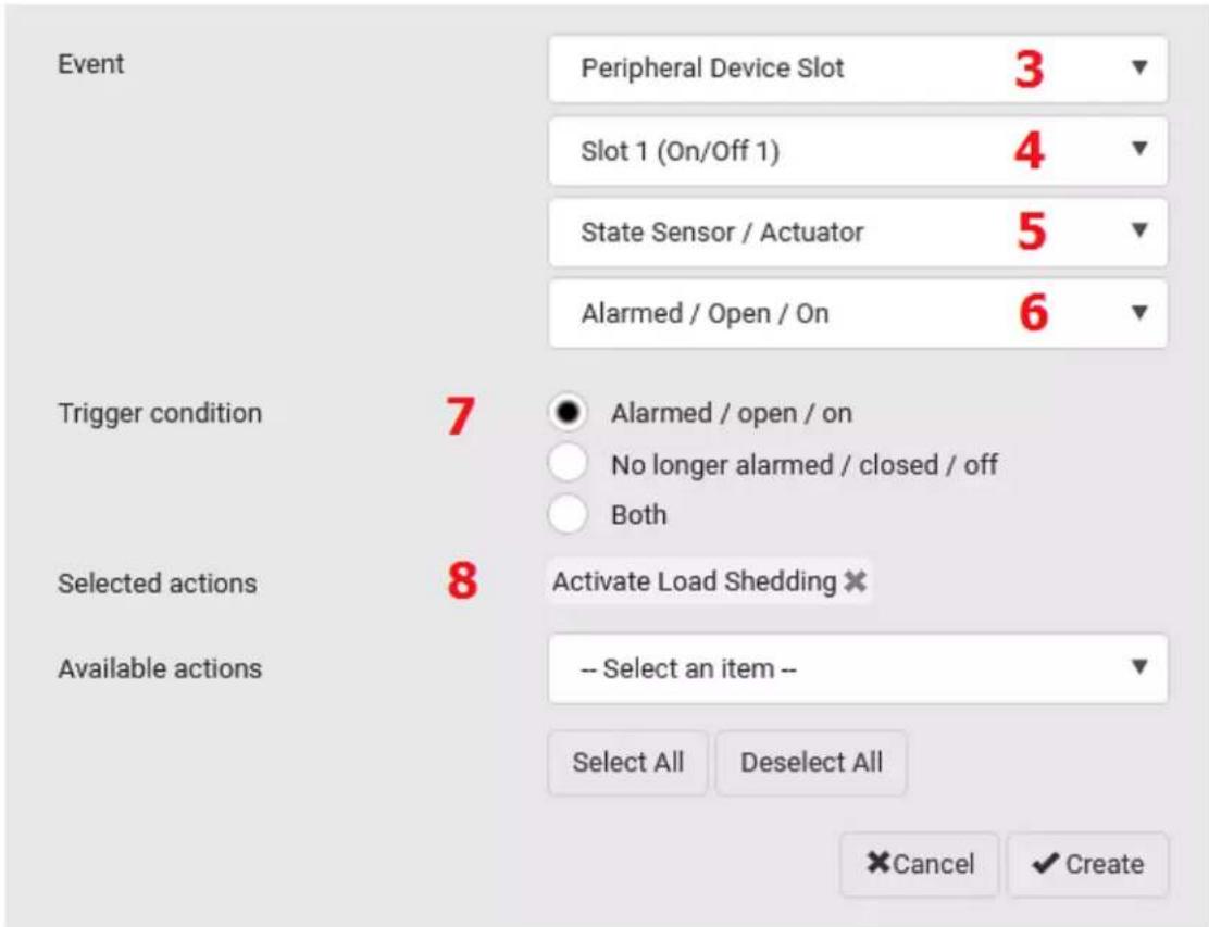Event Peripheral Device Slot 3 Slot 1 (On/Off 1) 4 State Sensor / Actuator 5 Alarmed / Open / On 6 Trigger condition 7 Alarmed / open / on No longer alarmed / closed / off Both Selected actions 8 Activate Load Shedding × Available actions -- Select an item -- Select All Deselect All ×Cancel ✓ Create