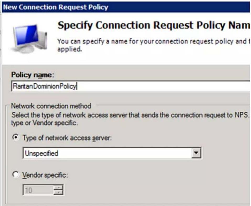 New Connection Request Policy Specify Connection Request Policy Nam You can specify a name for your connection request policy and 1 applied. Policy name: RantanDominionPolicy Network connection method Select the type of network access server that sends the connection request to NPS. type or Vendor specific. ● Type of network access server: Unspecified ○ Vendor specific: 10
