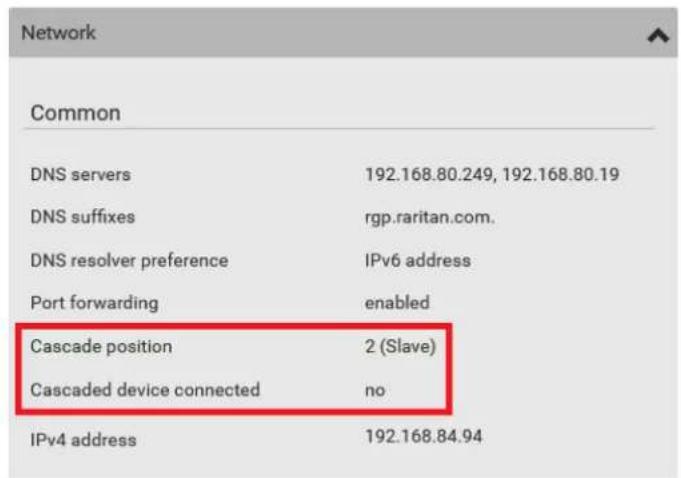 Network Common DNS servers 192.168.80.249, 192.168.80.19 DNS suffixes rgp.raritan.com. DNS resolver preference IPv6 address Port forwarding enabled Cascade position 2 (Slave) Cascaded device connected no IPv4 address 192.168.84.94