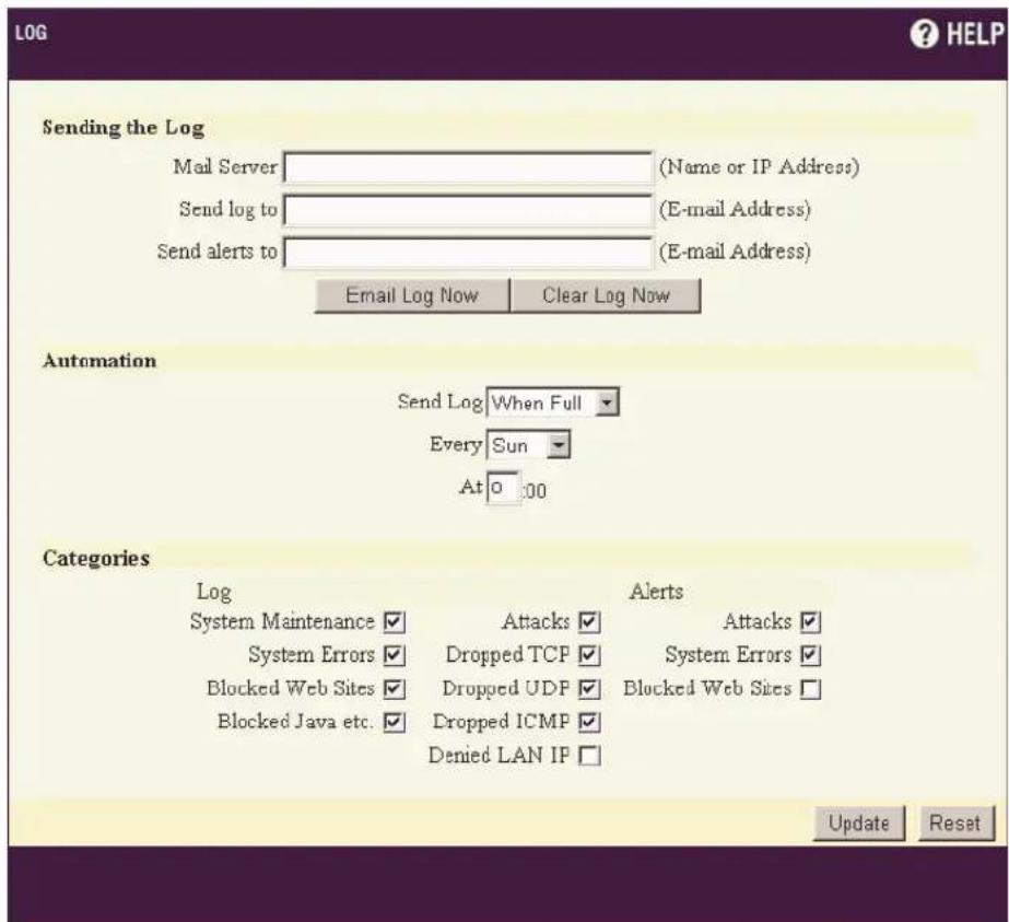 LOG HELP Sending the Log Mail Server (Name or IP Address) Send log to (E-mail Address) Send alerts to (E-mail Address) Email Log Now Clear Log Now Automation Send Log When Full Every Sun At 0:00 Categories Log System Maintenance ✓ Attacks ✓ Attacks ✓ System Errors ✓ Dropped TCP ✓ System Errors ✓ Blocked Web Sites ✓ Dropped UDP ✓ Blocked Web Sites ✓ Blocked Java etc. ✓ Dropped ICMP ✓ Denied LAN IP ✓ Update Reset