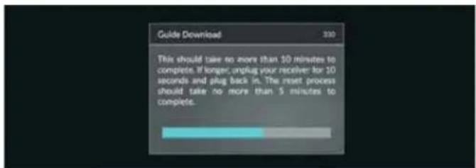 Guide Download 330 This should take no more than 10 minutes to complete. If longer, unplug your receiver for 10 seconds and plug back in. The reset process should take no more than 5 minutes to complete.