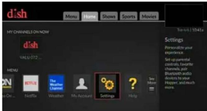 dish Menu Home Shows Sports Movies MY CHANNELS ON NOW dish WALU 072 ... MENU ON NETFLIR The Weather Channel Weather My Account Settings Help Set up parental controls, favorite channels, pair Bluetooth audio devices to your Hopper, and much more. Settings Personalize your experience. Set up parental controls, favorite channels, pair Bluetooth audio devices to your Hopper, and much more.