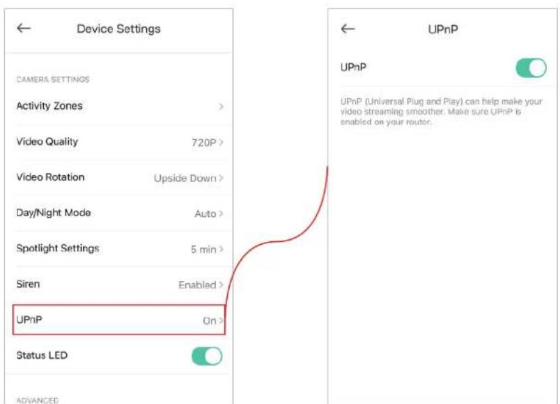 Device Settings CAMERA SETTINGS Activity Zones > Video Quality 720P > Video Rotation Upside Down > Day/Night Mode Auto > Spotlight Settings 5 min > Siren Enabled > UPnP On > Status LED ADVANCED UPnP UPnP (Universal Plug and Play) can help make your video streaming smoother. Make sure UPnP is enabled on your router.