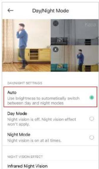 Day/Night Mode DAY/NIGHT SETTINGS Auto Use brightness to automatically switch between day and night modes Day Mode Night vision is off. Night vision effect won't apply. Night Mode Night vision is on at all times. NIGHT VISION EFFECT Infrared Night Vision