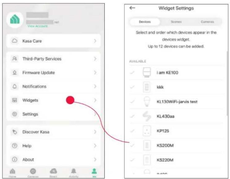 View Account Kasa Care Third-Party Services Firmware Update Notifications Widgets Settings Discover Kasa Help About Widget Settings Devices Scenes Cameras Select and order which devices appear in the devices widget. Up to 12 devices can be added. AVAILABLE i am KE100 kkk KL130WiFi-jarvis test KL430aa KP125 KS200M KS220M T-500