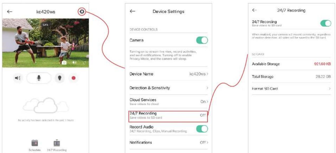 kc420ws Device Settings DEVICE CONTROLS Camera Turning on to stream live view, record activities, and send notifications. Turning off to enable Privacy Mode, and the camera will sleep. Device Name kc420ws > Detection & Sensitivity > Cloud Services On > Save videos to cloud Record Audio Off 24/7 Recording Save videos to SD card Record Audio 24/7 Recording, Clips, Manual Recording Notifications Off > 24/7 Recording Save videos to SD card When enabled, your camera will recent constantly, regardless of motion detection. All video will be saved to the SD card. SD CARD Available Storage 921.60 KB Total Storage 28.22 GB Format SD Card >