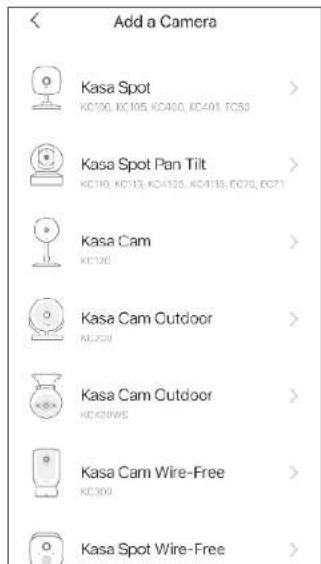 Add a Camera Kasa Spot KC100, KC105, KC400, KC401, FC50 Kasa Spot Pan Tilt KC100, KC105, KC4105, KC4115, FC70, FC71 Kasa Cam KC100 Kasa Cam Outdoor KC250 Kasa Cam Outdoor KC40W6E Kasa Cam Wire-Free KC300 Kasa Spot Wire-Free