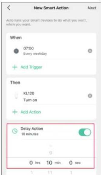 New Smart Action Next Automate your smart devices to do what you want, when you want. When 07:00 Every weekday Add Trigger Then KL120 Turn on Add Action Delay Action 10 minutes 0 hrs 10 min 0 sec