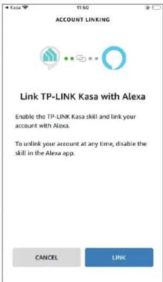 ACCOUNT LINKING Link TP-LINK Kasa with Alexa Enable the TP-LINK Kasa skill and link your account with Alexa. To unlink your account at any time, disable the skill in the Alexa app. CANCEL LINK