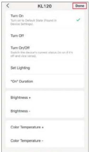 KL120 Done Turn On Turn on to Default State (Found in Device Settings). ✓ Turn Off Turn On/Off Switch the device's current status (to on if it's off and vice versa). Set Lighting "On" Duration Brightness + Brightness - Color Temperature + Color Temperature -