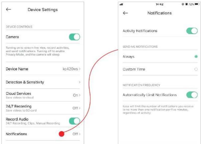 Device Settings DEVICE CONTROLS Camera Turning on to stream live view, record activities, and send notifications. Turning off to enable Privacy Mode, and the camera will sleep. Device Name kc420ws > Detection & Sensitivity > Cloud Services On > Save videos to cloud 24/7 Recording Off > Save videos to SD card Record Audio 24/7 Recording, Clips, Manual Recording Notifications Off > Activities Notifications SEND ME NOTIFICATIONS Always Custom Time NOTIFICATION FREQUENCY Automatically Limit Notifications Kessa will limit the number of notifications you receive to no more than one notification per five minutes, regardless of activity.