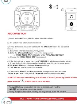 RECONNECTION 1) Power on the MPC and your last paired device Bluetooth. 2) The unit will now automatically recommend: 3) If your device was previously paired with the MPC, but I wasn't the last paired device. 4. Ensure no other devices are currently paired 5. Enter for Bluetooth device to be used in being paired 6. "BIOSA AUDIO" will display only AVAILABLE DEVICES 7. Choose "BIOSA AUDIO" to be recommended: 8) If the device is out of range from the .IF: AVIIRV(ILED) will be advertised accordingly. 9. If your device does not recommend automatically once to be back in range, press BIOSA AUDIO's your device will have growth settings 10. The MPC will now recommend to the device. 11) If you turn at BLUETOOTH on your device, then you must normalize press "BIOSA AUDIO" to be replaced by the MPC. NOTE: The MPC can remember up to 8 devices, to clear all previously paired devices, press and hold 2 POWER buttons for 10 seconds. To avoid battery exhaustion, we sure to occasionally run the MPC engine while using this product. Using this product without running the engine can drain the battery. MULTI-FUNCTION CONTROLLER MOUNTING