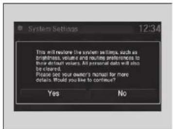 System Settings 12:34 This will restore the system settings, such as brightness, volume and routing preferences to their default values. All personal data will also be cleared. Please get your owner's manual for more details. Would you like to continue? Yes No