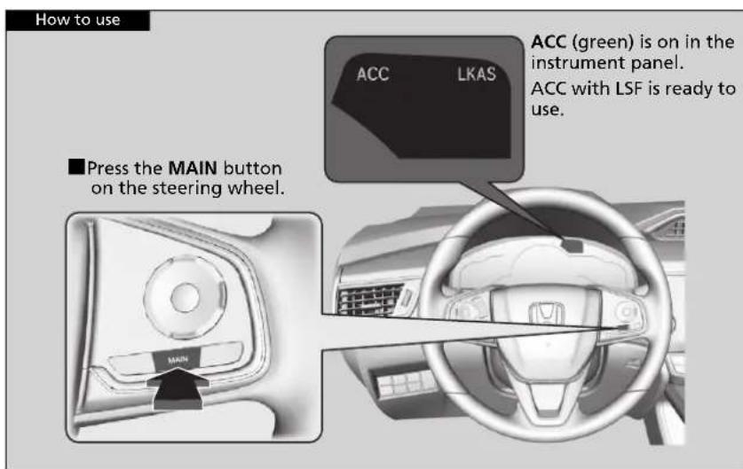 How to use ■Press the MAIN button on the steering wheel. ACC LKAS ACC (green) is on in the instrument panel. ACC with LSF is ready to use.