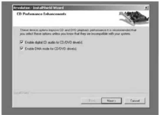 Revolution - InstallShield Wizard CD Performance Enhancements These device options improve CD and DVD playback performance it is recommended that you select these options unless you know that they are incompatible with your systems. ✓ Enable digital (CD audio to CD/DVD drive(s)) ✓ Enable DMA mode for CD/DVD drive(s)