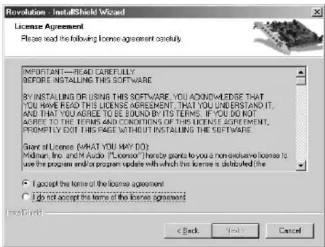Revolution - InstallShield Wizard License Agreement Please read the following license agreement carefully. IMPORTANT---READ CAREFULLY BEFORE INSTALLING THIS SOFTWARE BY INSTALLING OR USING THIS SOFTWARE, YOU ACKNOWLEDGE THAT YOU HAVE READ THIS LICENSE AGREEMENT, THAT YOU UNDERSTAND IT, AND THAT YOU AGREE TO BE BOUND BY ITS TERMS. IF YOU DO NOT AGREE TO THE TERMS AND CONDITIONS OF THIS LICENSE AGREEMENT, PROMPTLY OUT THIS PAGE WITHOUT INSTALLING THE SOFTWARE. Grant of License (WHAT YOU MAY DO): Midman, Inc. and M Audio ("License") hereby grants to you a non-exclusive license to use the program and/or program update with which this license is distributed (the ○ I accept the terms of the licenses agreement ○ I do not accept the terms of the licenses agreement Into Direct: < Back Next > Cancel