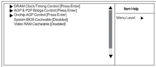 DRAM Clock/Timing Control [Press Enter] AGP & P2P Bridge Control [Press Enter] Onchip AGP Control [Press Enter] System BIOS Cacheable [Disabled] Video RAM Cacheable [Disabled] Item Help Menu Level ▶