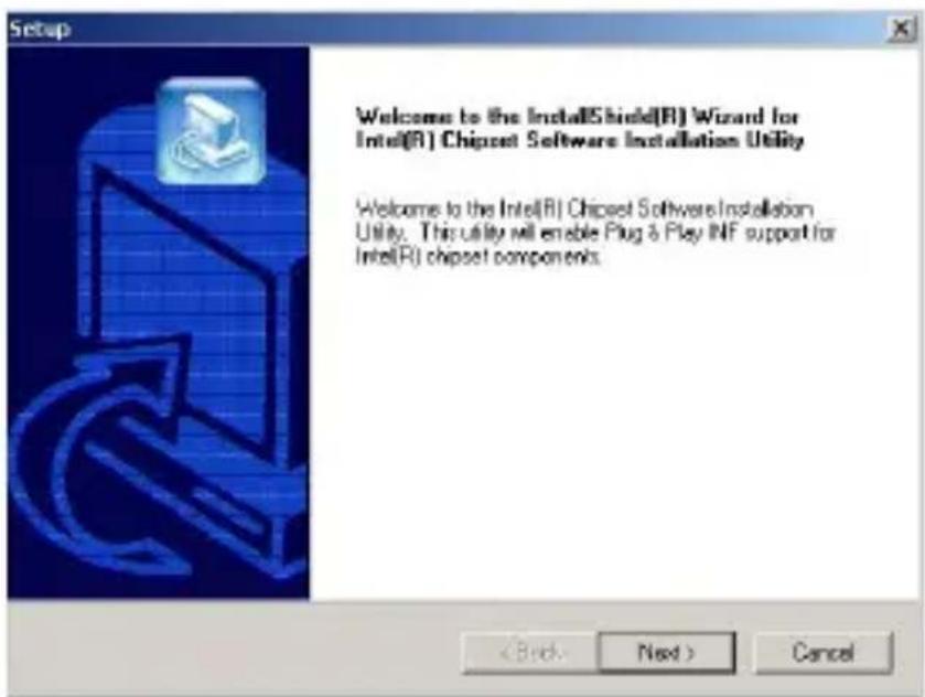 Setup Welcome to the InstallShield(R) Wizard for Intel(R) Chipset Software Installation Utility Welcome to the Intel(R) Chipset Software Installation Utility. This utility will enable Plug & Play INF support for Intel(R) chipset components. < Back Next > Cancel