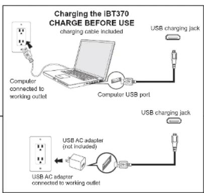 Charging the IBT370 CHARGE BEFORE USE charging cable included Computer connected to working outlet Computer USB port USB charging jack USB AC adapter (not included) USB AC adapter connected to working outlet