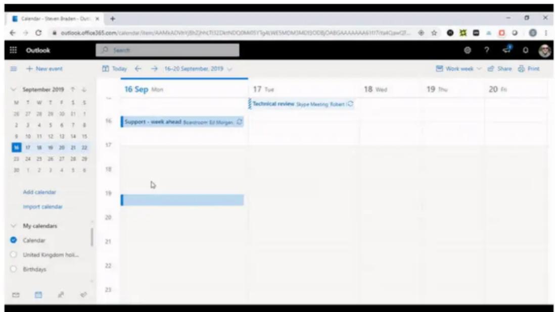 Calendar - Steven Braden - Outlook outlook.office365.com/calendar/item/AAMxADVnrljBhZjhNCTE32DxtNDCQOMKOSYIgA(WESMDM3MDJSODBJOABGAAAAAAA6H17Tyr4QjawCJ... Outlook Search + New event Today ← 16-20 September, 2019 September 2019 ↑ M T W T F S S 26 27 28 29 30 31 1 2 3 4 5 6 7 8 9 10 11 12 13 14 15 16 Sep Mon 17 Tue 18 Wed 19 Thu 20 Fri Technical review: Skype Meeting Robert | Support - week ahead Scantroom Ed Morgan. Add calendar Import calendar My calendars Calendar United Kingdom holi... Birthdays 17 18 19 20 21 22 23 24 25 26 27 28 29 30 1 2 3 4 5 6 19 20 21 22 23