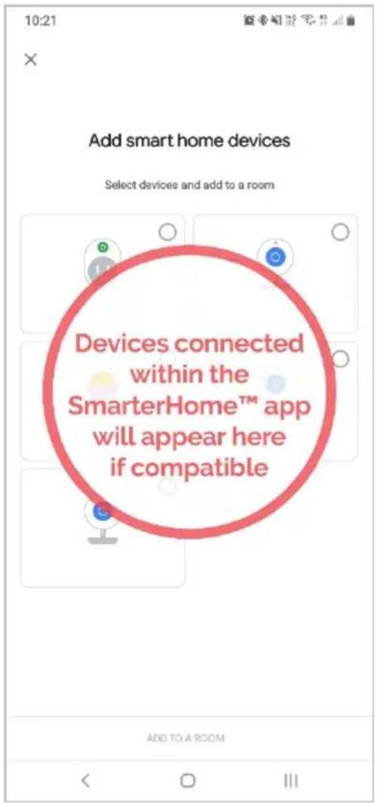 10:21 Add smart home devices Select devices and add to a room Devices connected within the SmarterHome™ app will appear here if compatible ADD TO A ROOM