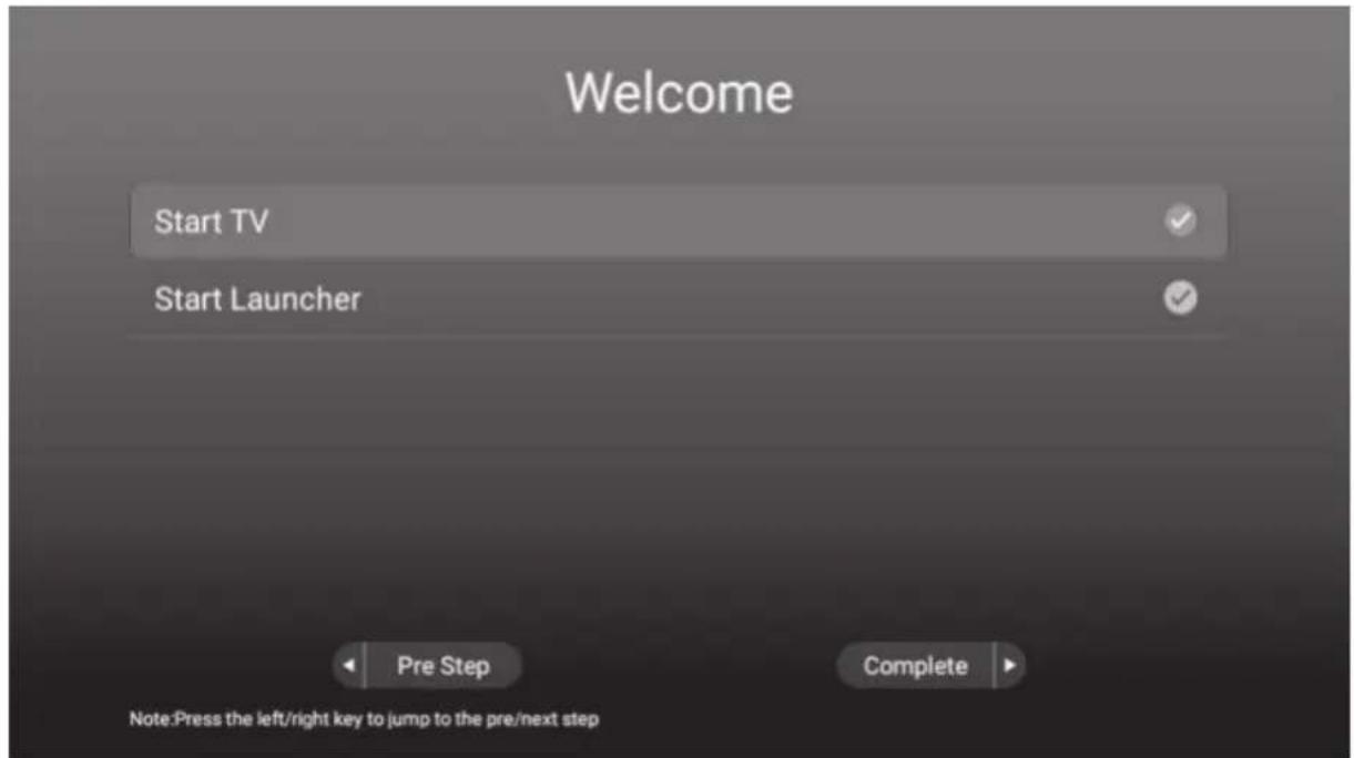 Welcome Start TV Start Launcher Pre Step Complete Note:Press the left/right key to jump to the pre/next step