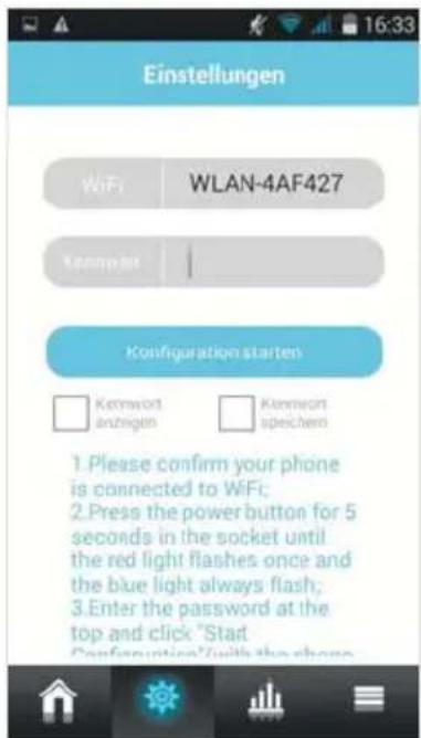 Einstellungen WiFi | WLAN-4AF427 Kennewt | Configuration starts Kennewt anzügen Kennewt speichem 1. Please confirm your phone is connected to WiFi; 2. Press the power button for 5 seconds in the socket until the red light flashes once and the blue light always flash; 3. Enter the password at the top and click "Start Configuration" with the phone