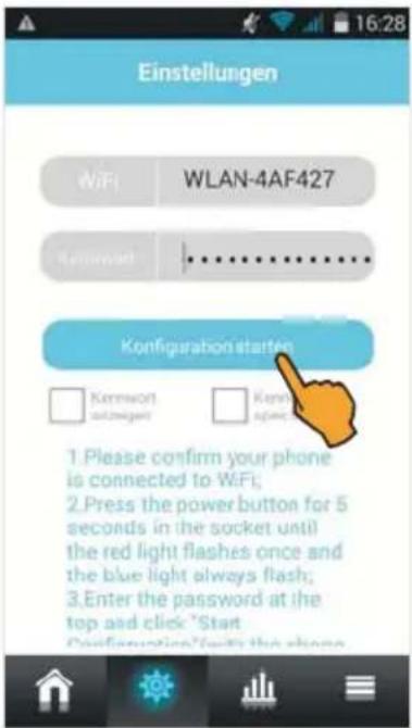 Einstellungen WiFi WLAN-4AF427 Password Konfiguration starten Kennewort and zweigert Kennewort 1. Please confirm your phone is connected to WiFi; 2. Press the power button for 5 seconds in the socket until the red light flashes once and the blue light always flash; 3. Enter the password at the top and click "Start Configuration" with the phone
