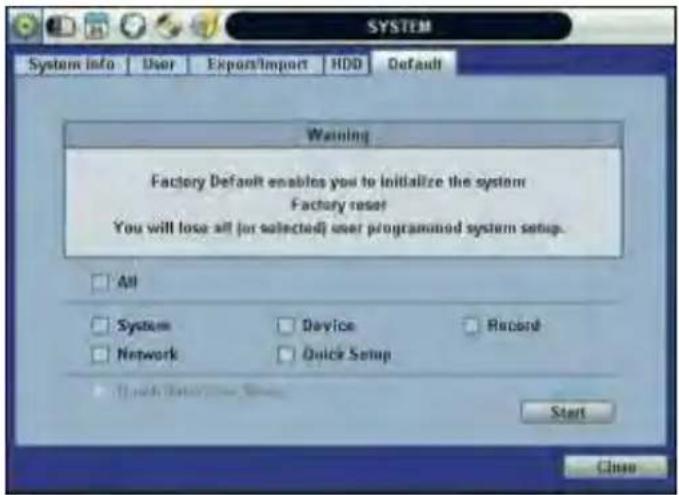SYSTEM System info User Exports/Import HDD Default Warning Factory Default enables you to initialize the system Factory reset You will lose all (or selected) user programmed system setup. All System Device Record Network Quick Setup Start Close