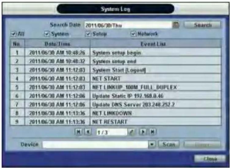 System Log Search Date 2011/06/30/Thu Search All System Setup Network No Data/Time Event List 1 2011/06/30 AM 10:48:26 System setup begin 2 2011/06/30 AM 10:48:32 System setup end 3 2011/06/30 AM 11:12:03 System Start [Logoul] 4 2011/06/30 AM 11:12:03 NET START 5 2011/06/30 AM 11:12:03 NET LINKUP_100M_FULL_DUPLEX 6 2011/06/30 AM 11:12:06 Update Static IP 192.168.0.46 7 2011/06/30 AM 11:12:06 Update DNS Server 203.248.252.2 8 2011/06/30 AM 11:13:36 NET LINKDOWN 9 2011/06/30 AM 11:13:36 NET RESTART M 1 / 3 P H Device Scan Close