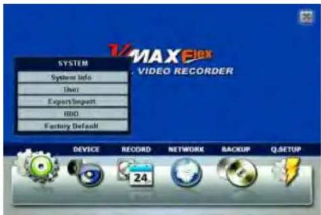 SYSTEM Systems info User Export/Import HDD Factory Default MAXFlex VIDEO RECORDER DEVICE RECORD NETWORK BACKUP Q.SETUP