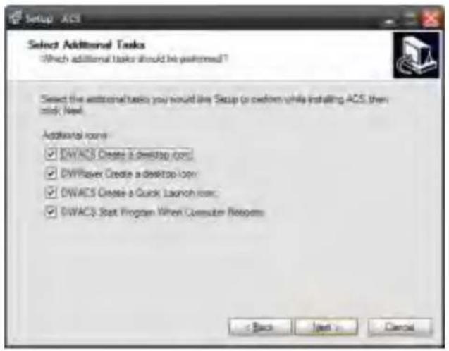Setup ACS Select Additional Tasks Which additional tasks should be performed? Select the additional tasks you would like Setup to check from while installing ACS then click Next. Additional items: ✓ DWACS Create a desktop item ✓ DWReaver Create a desktop item ✓ DWACS Create a Quick Launch item; ✓ DWACS Start Program When Computer System < Back Next > Cancel