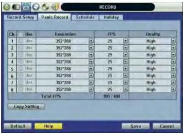 RECORD Record Setup Panic Record Schedule Holiday Ch. Use Resolution FPS Quality 1 Low 352*288 25 High 2 High 352*288 25 High 3 Low 352*288 25 High 4 Low 352*288 25 High 5 Low 352*288 25 High 6 Low 352*288 25 High 7 Low 352*288 25 High 8 Low 352*288 25 High Total EPS 100 / 400 Copy Setting Default Help Save Cancel