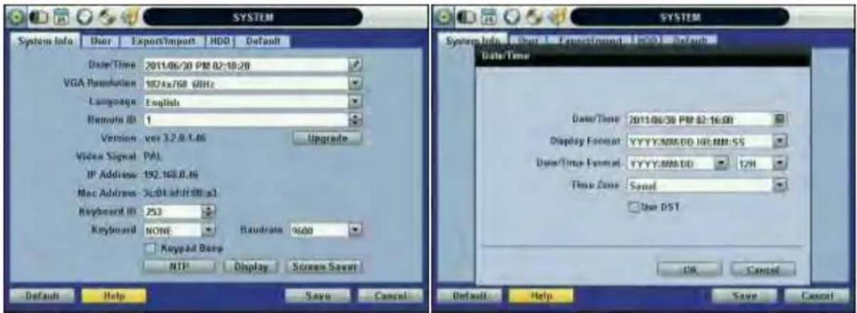 SYSTEM System Info User Export/Import HDD Default Date/Time 2011/06/30 PM 82:18:28 VGA Resolution 1074x768 GHz Language English Remote ID 1 Version: var 3.2.8.1.46 Upgrade Video Signal PAI IP Address: 192.163.0.06 Mac Address: 3c.01.sh(1:00 x1) Keyboard ID 253 Keyboard NONE Baudrate 9600 Keypad Boom NIP Display Screen Save Default Help Save Cancel SYSTEM System Info User Export/Import HDD Default Date/Time 2011/06/30 PM 82:16:08 Display Format YYYY/MM/DD HH:MM:SS Date/Time Format YYYY/MM/DD 12H Time Zone Sound Use DST OK Cancel Default Help Save Cancel