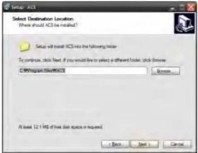 Setup - ACS Select Destination Location Where should ACS be installed? Setup will install ACS into the following folder. To continue, click Next. If you would like to select a different folder, click Browse C:\Program Files\MACS Browse... At least 12.1 MB of free disk space is required < Back Next > Cancel