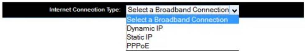 Internet Connection Type: Select a Broadband Connection Select a Broadband Connection Dynamic IP Static IP PPPoE