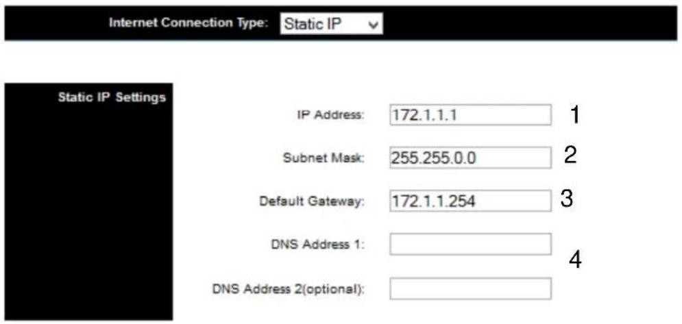 Internet Connection Type: Static IP Static IP Settings IP Address: 172.1.1.1 Subnet Mask: 255.255.0.0 Default Gateway: 172.1.1.254 DNS Address 1: DNS Address 2(optional):