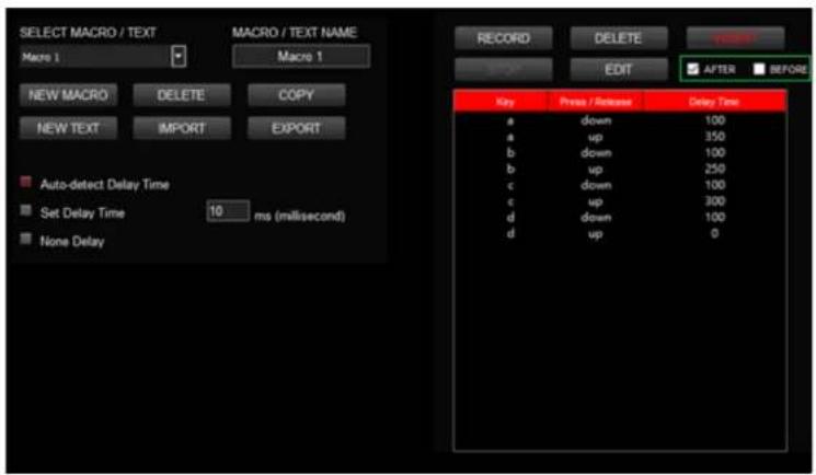 SELECT MACRO / TEXT Macro 1 NEW MACRO DELETE COPY NEW TEXT IMPORT EXPORT Auto-detect Delay Time Set Delay Time 10 ms (millisecond) None Delay RECORD DELETE EDIT AFTER BEFORE Key Press / Release Delay Time a down 100 a up 350 b down 100 b up 250 c down 100 c up 300 d down 100 d up 0