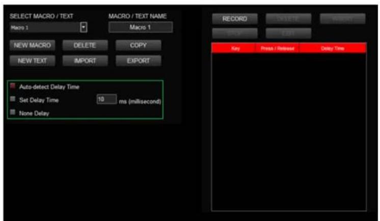 SELECT MACRO / TEXT Macro 1 MACRO / TEXT NAME Macro 1 New MACRO DELETE COPY NEW TEXT IMPORT EXPORT Auto-detect Delay Time Set Delay Time 10 ms (millisecond) None Delay RECORD DELETE EXPORT Key Press / Release Delay Time