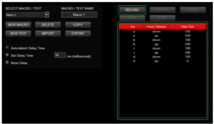 SELECT MACRO / TEXT Macro 1 MACRO / TEXT NAME Macro 1 NEW MACRO DELETE COPY NEW TEXT IMPORT EXPORT Auto-detect Delay Time Set Delay Time 10 ms (millisecond) None Delay RECORD Key Press / Release Delay Time a down 100 a up 350 b down 100 b up 250 c down 100 c up 300 d down 100 d up 0