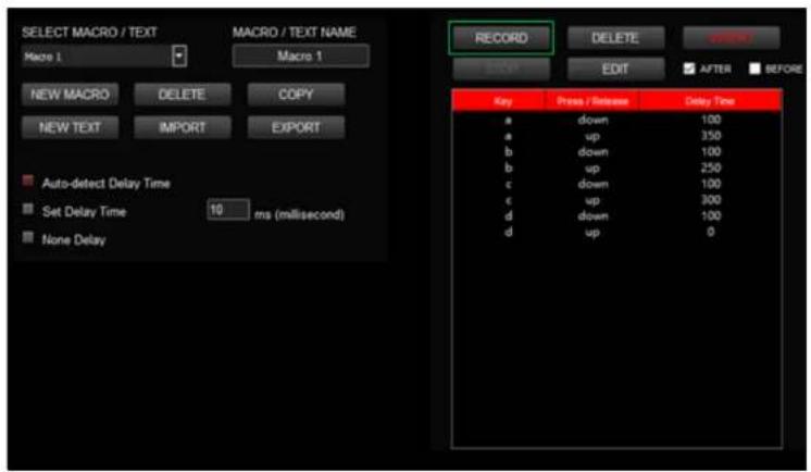 SELECT MACRO / TEXT Macro 1 MACRO / TEXT NAME Macro 1 NEW MACRO DELETE COPY NEW TEXT IMPORT EXPORT Auto-detect Delay Time Set Delay Time 10 ms (millisecond) None Delay RECORD DELETE EDIT AFTER BEFORE Key Press / Release Delay Time a down 100 a up 350 b down 100 b up 250 c down 100 c up 300 d down 100 d up 0
