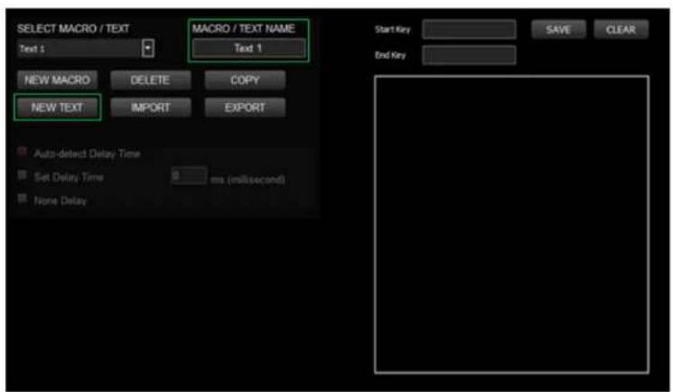 SELECT MACRO / TEXT Text 1 MACRO / TEXT NAME Text 1 NEW MACRO DELETE COPY NEW TEXT IMPORT EXPORT Auto-detect Delay Time Set Delay Time 0 ms (millisecond) None Delay Start Key SAVE CLEAR End Key